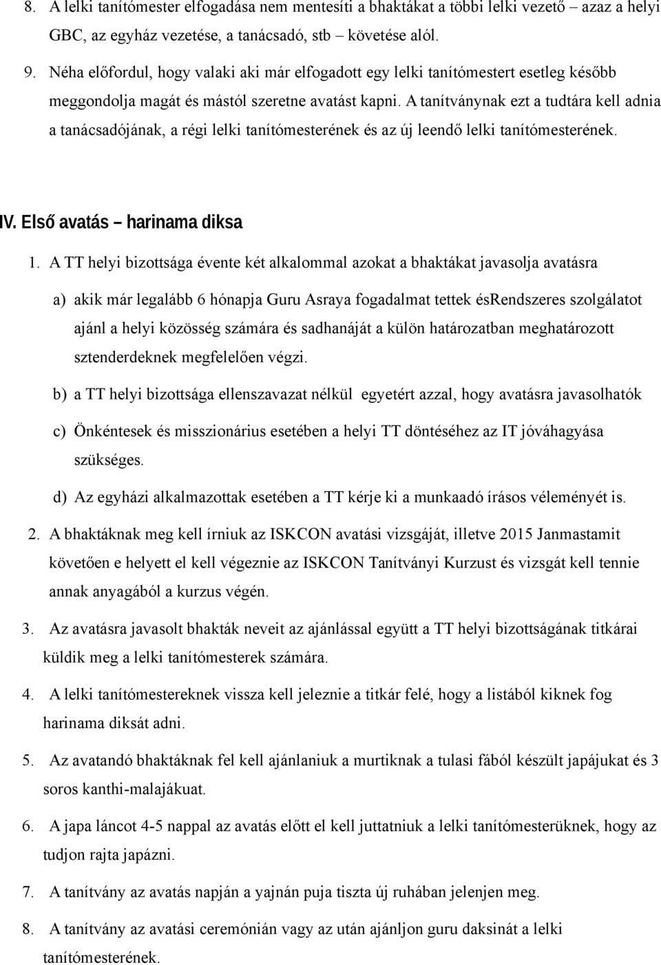 A tanítványnak ezt a tudtára kell adnia a tanácsadójának, a régi lelki tanítómesterének és az új leendő lelki tanítómesterének. IV. Első avatás harinama diksa 1.