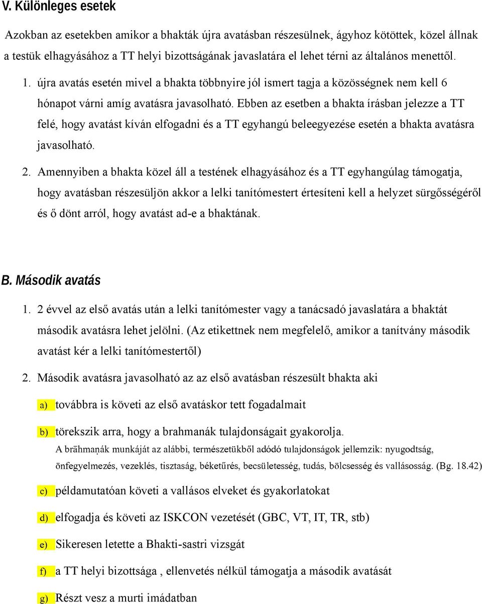 Ebben az esetben a bhakta írásban jelezze a TT felé, hogy avatást kíván elfogadni és a TT egyhangú beleegyezése esetén a bhakta avatásra javasolható. 2.