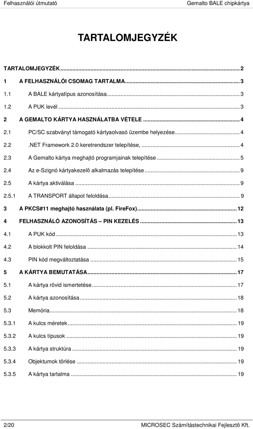 .. 5 2.4 Az e-szignó kártyakezelő alkalmazás telepítése... 9 2.5 A kártya aktiválása... 9 2.5.1 A TRANSPORT állapot feloldása... 9 3 A PKCS#11 meghajtó használata (pl. FireFox).