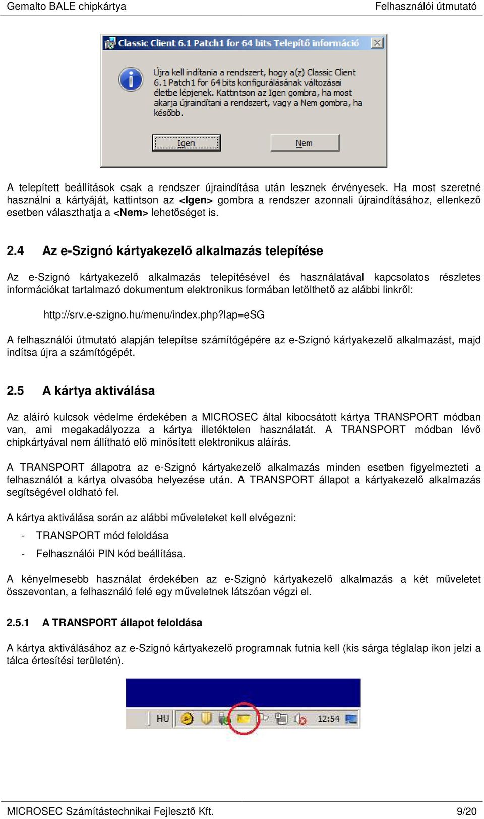 4 Az e-szignó kártyakezelő alkalmazás telepítése Az e-szignó kártyakezelő alkalmazás telepítésével és használatával kapcsolatos részletes információkat tartalmazó dokumentum elektronikus formában