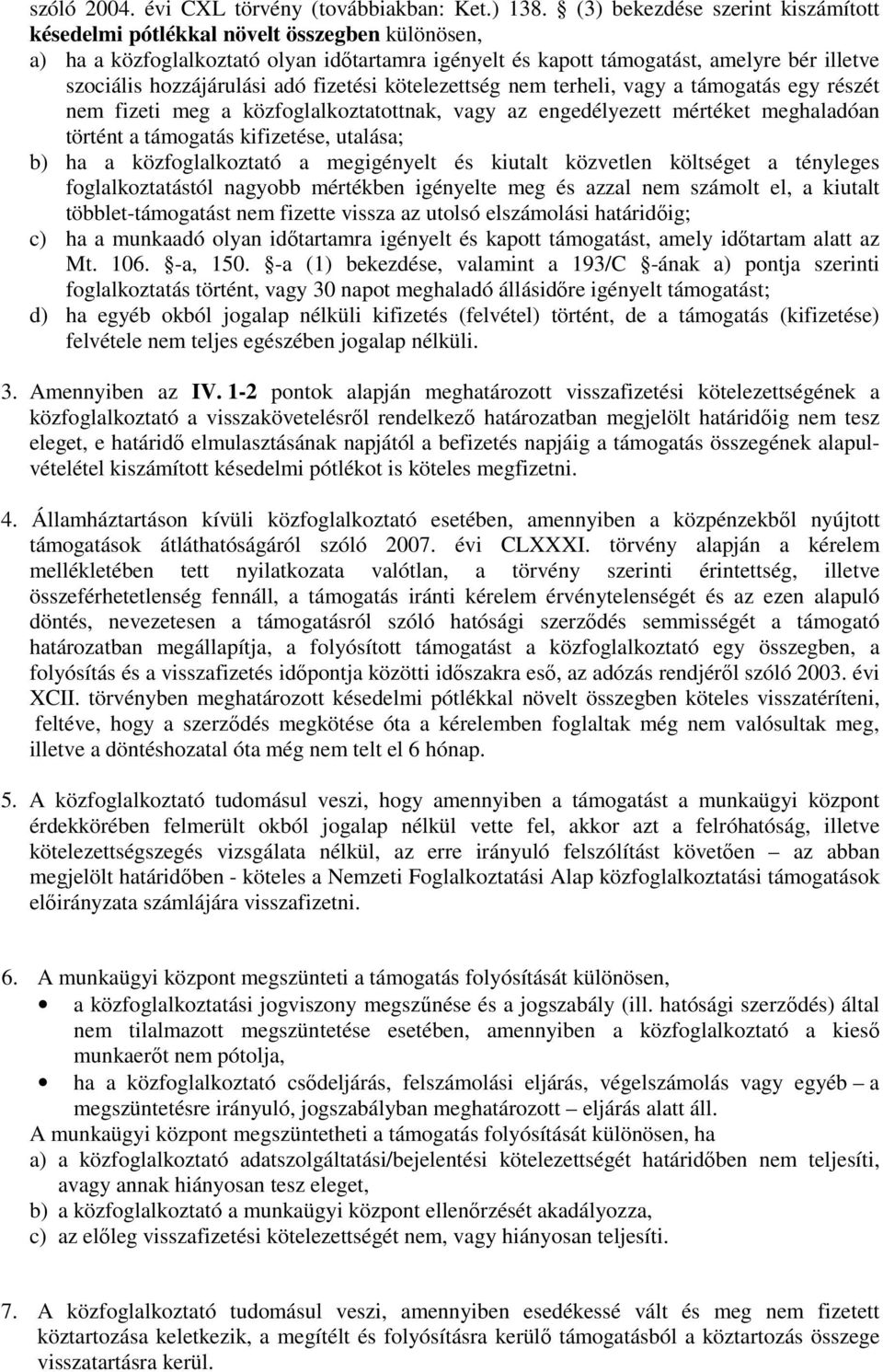 adó fizetési kötelezettség nem terheli, vagy a támogatás egy részét nem fizeti meg a közfoglalkoztatottnak, vagy az engedélyezett mértéket meghaladóan történt a támogatás kifizetése, utalása; b) ha a