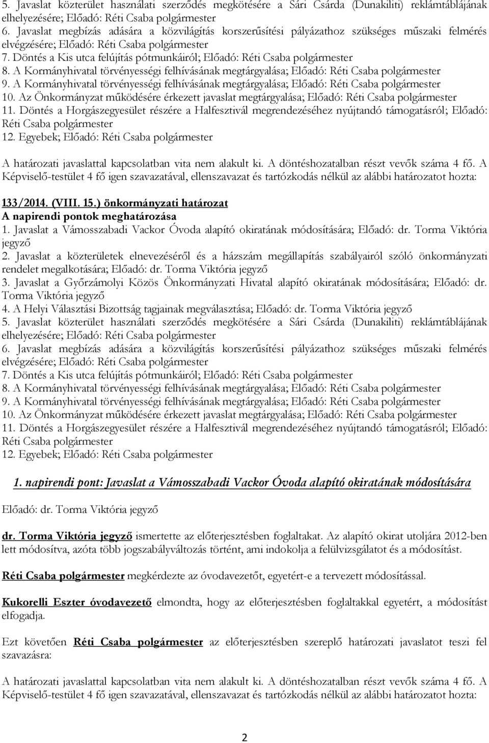 A Kormányhivatal törvényességi felhívásának megtárgyalása; 9. A Kormányhivatal törvényességi felhívásának megtárgyalása; 10. Az Önkormányzat működésére érkezett javaslat megtárgyalása; 11.