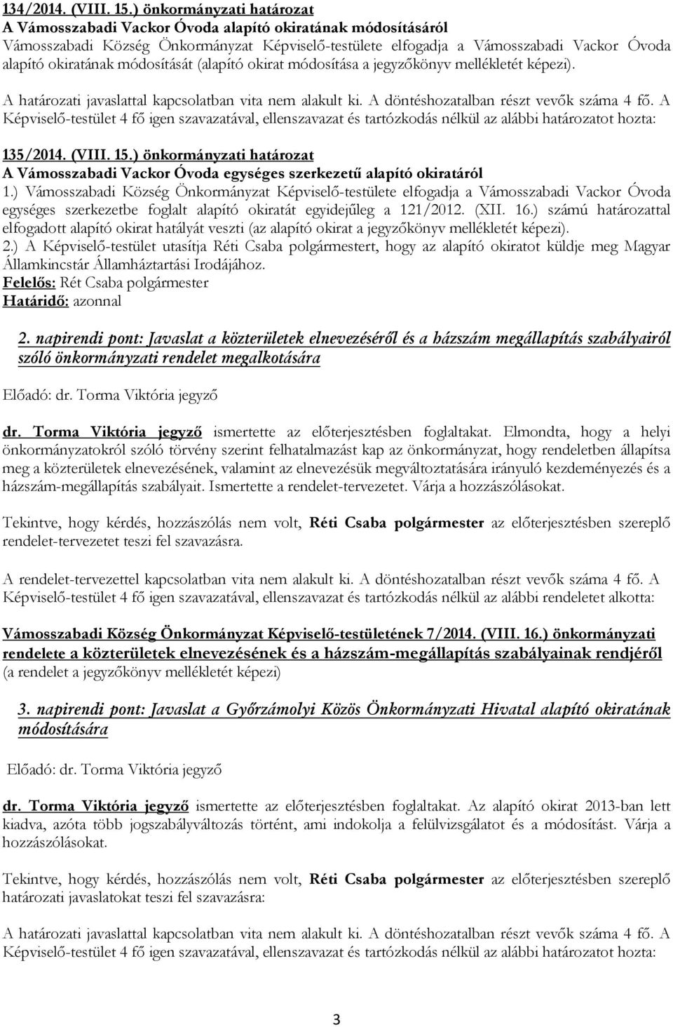 módosítását (alapító okirat módosítása a jegyzőkönyv mellékletét képezi). 135/2014. (VIII. 15.) önkormányzati határozat A Vámosszabadi Vackor Óvoda egységes szerkezetű alapító okiratáról 1.