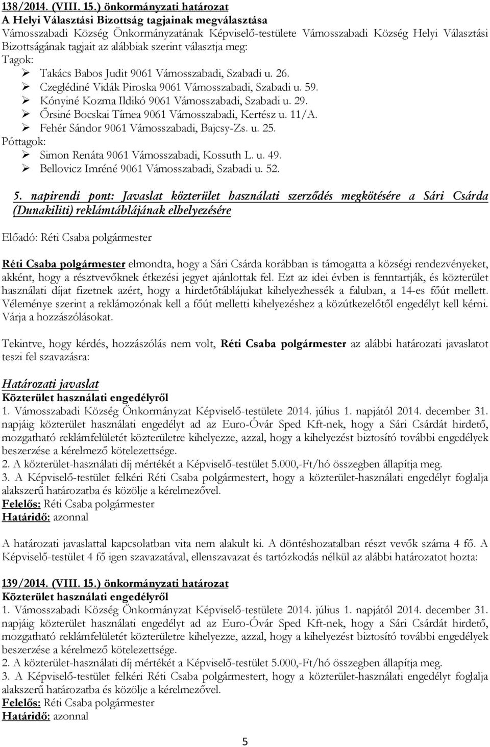 alábbiak szerint választja meg: Tagok: Takács Babos Judit 9061 Vámosszabadi, Szabadi u. 26. Czeglédiné Vidák Piroska 9061 Vámosszabadi, Szabadi u. 59.