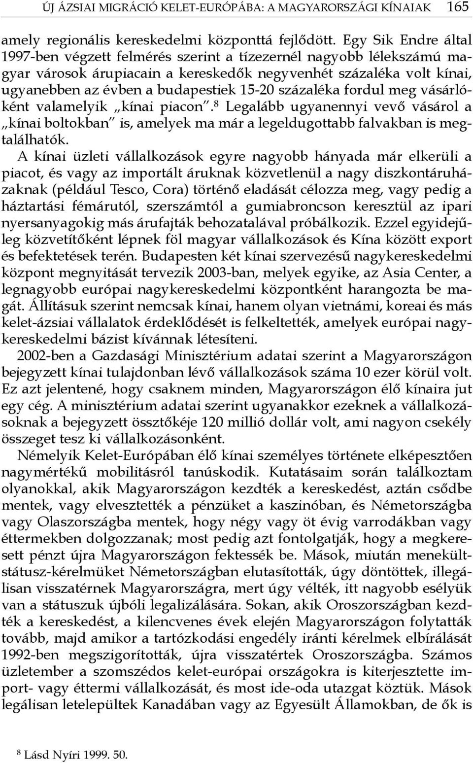 százaléka fordul meg vásárlóként valamelyik kínai piacon. 8 Legalább ugyanennyi vevő vásárol a kínai boltokban is, amelyek ma már a legeldugottabb falvakban is megtalálhatók.