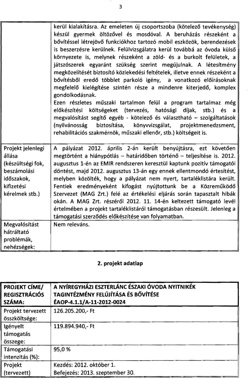 Felülvizsgálatra kerül továbbá az óvoda külső környezete is, melynek részeként a zöld és a burkolt felületek, a játszószerek egyaránt szükség szerint megújulnak.