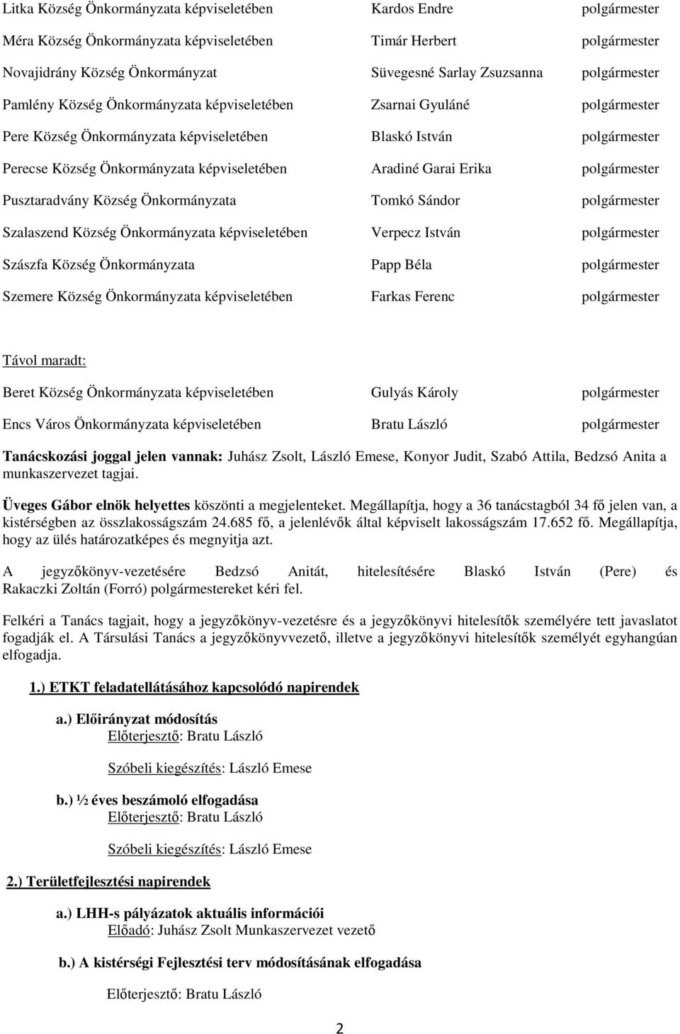 Aradiné Garai Erika polgármester Pusztaradvány Község Önkormányzata Tomkó Sándor polgármester Szalaszend Község Önkormányzata képviseletében Verpecz István polgármester Szászfa Község Önkormányzata