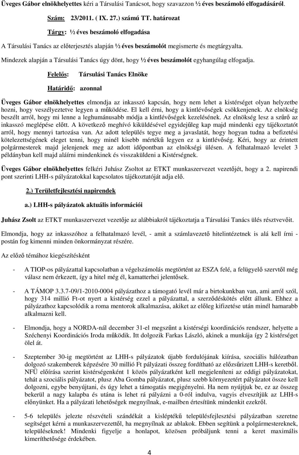 Mindezek alapján a Társulási Tanács úgy dönt, hogy ½ éves beszámolót egyhangúlag elfogadja.