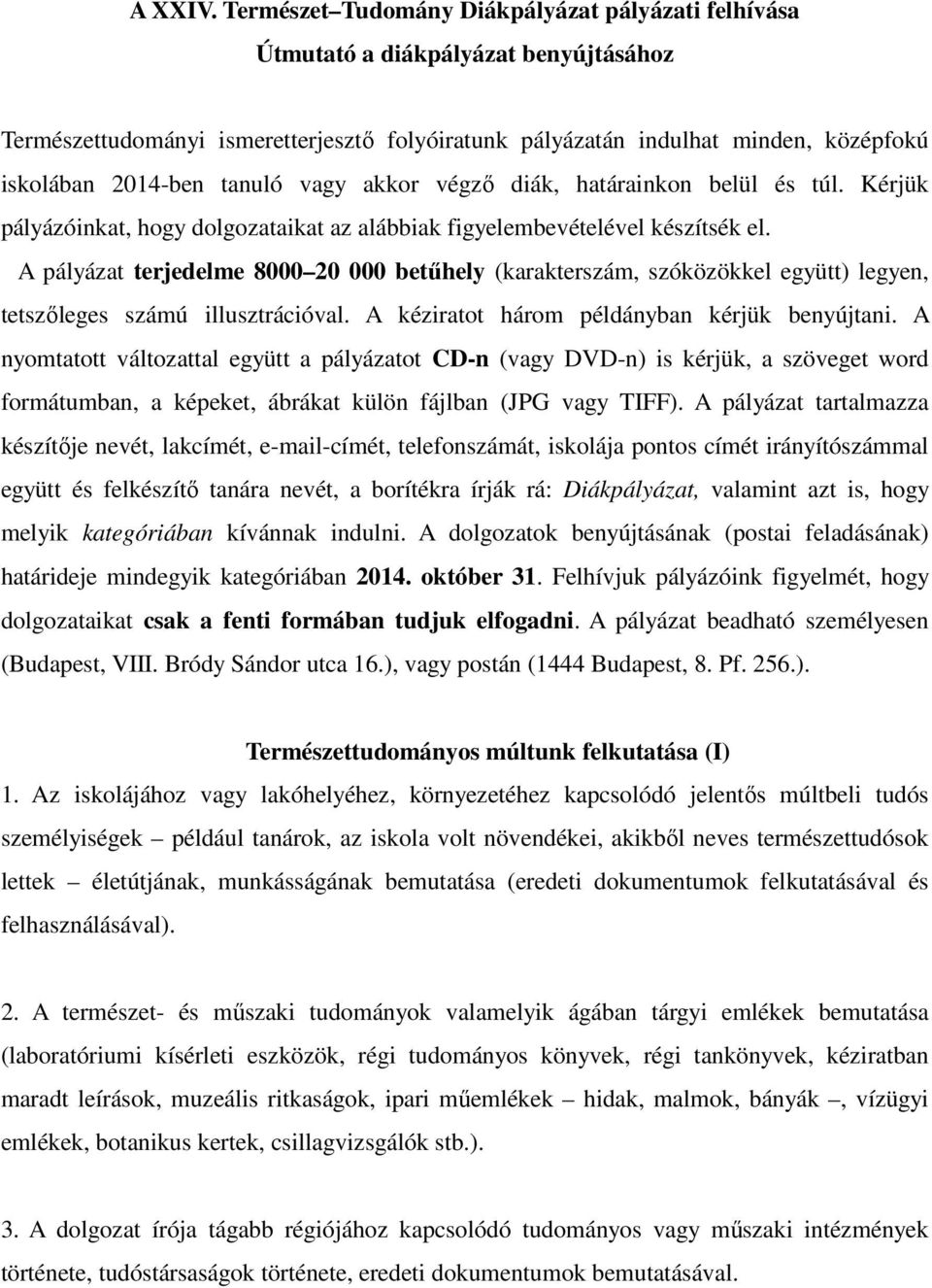 tanuló vagy akkor végző diák, határainkon belül és túl. Kérjük pályázóinkat, hogy dolgozataikat az alábbiak figyelembevételével készítsék el.