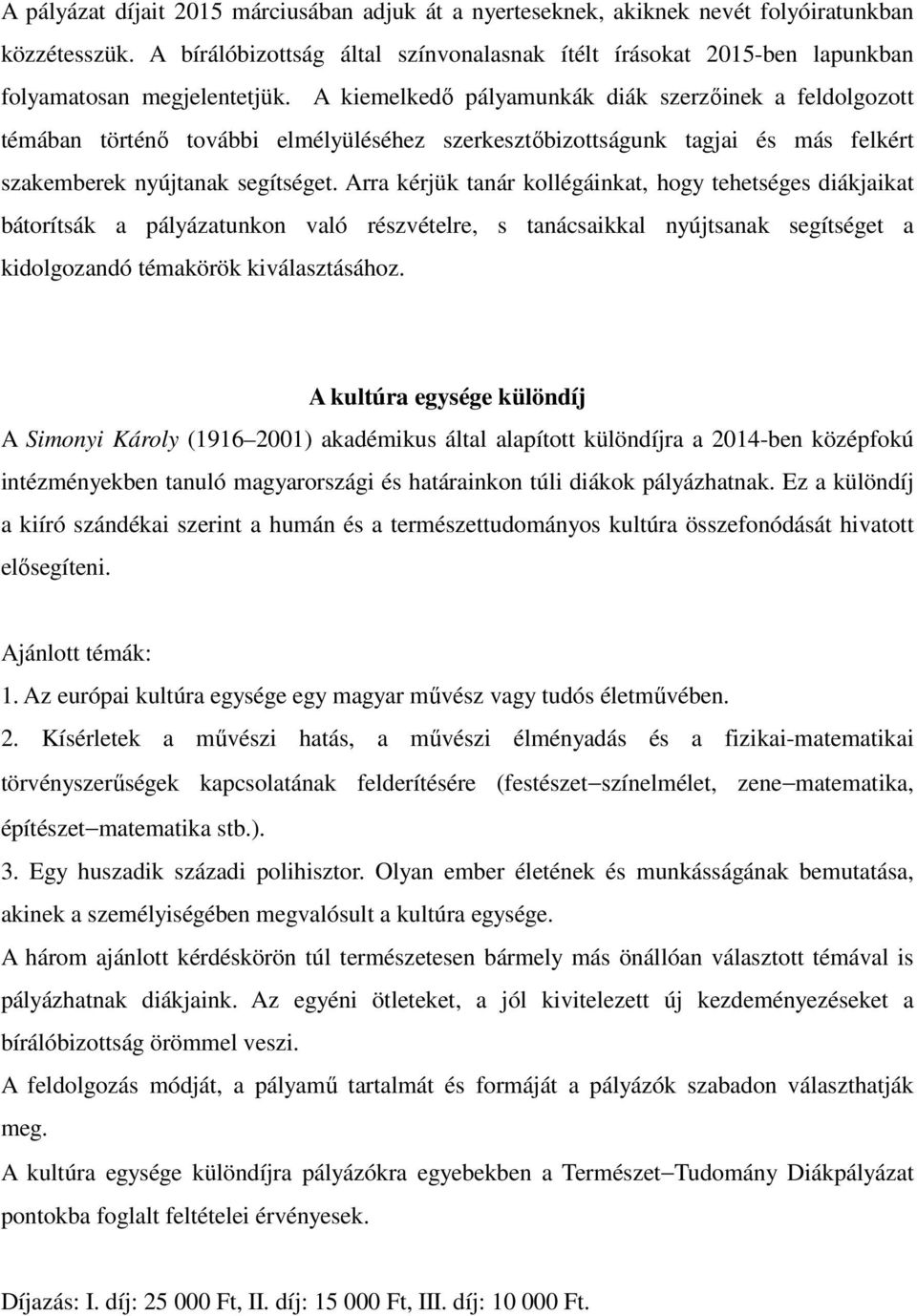 A kiemelkedő pályamunkák diák szerzőinek a feldolgozott témában történő további elmélyüléséhez szerkesztőbizottságunk tagjai és más felkért szakemberek nyújtanak segítséget.