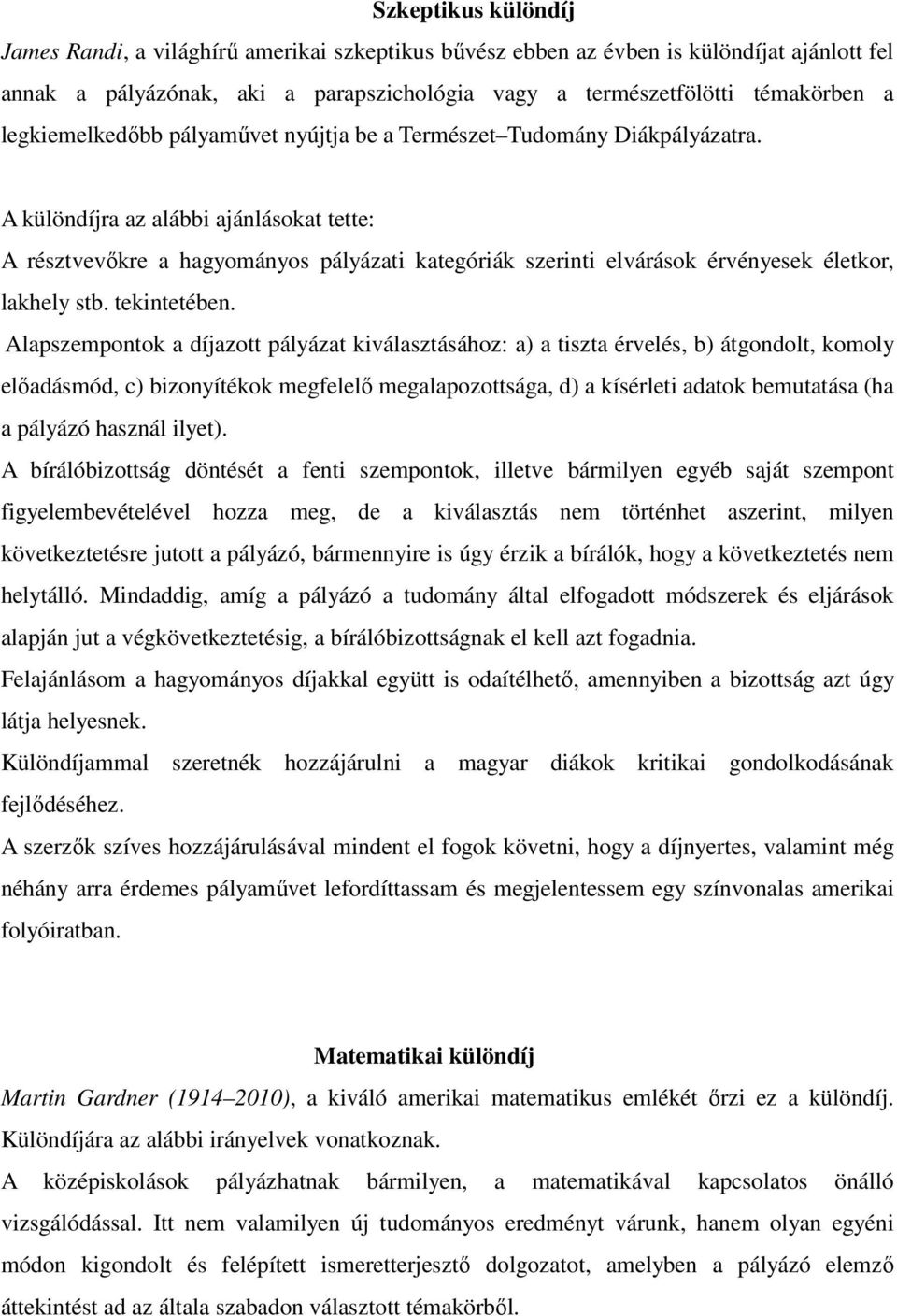 A különdíjra az alábbi ajánlásokat tette: A résztvevőkre a hagyományos pályázati kategóriák szerinti elvárások érvényesek életkor, lakhely stb. tekintetében.