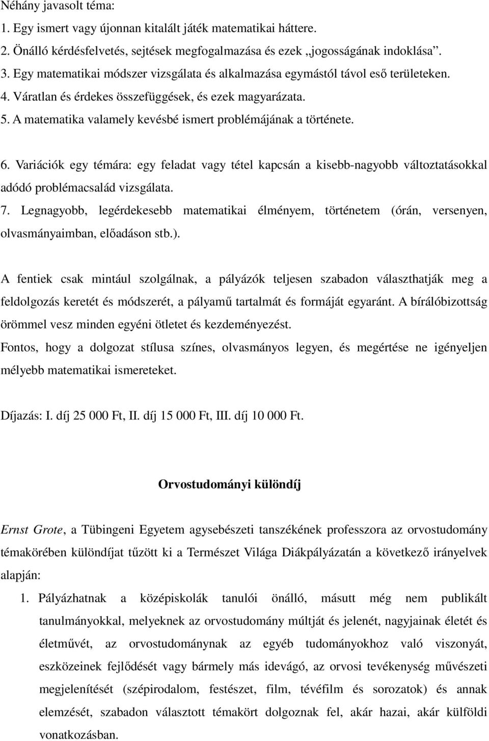 A matematika valamely kevésbé ismert problémájának a története. 6. Variációk egy témára: egy feladat vagy tétel kapcsán a kisebb-nagyobb változtatásokkal adódó problémacsalád vizsgálata. 7.