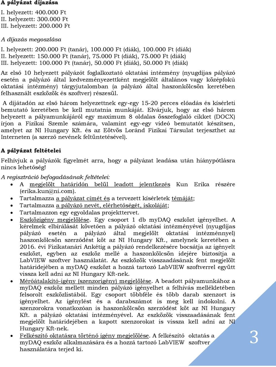 000 Ft (diák) Az első 0 helyezett pályázót foglalkoztató oktatási intézmény (nyugdíjas pályázó esetén a pályázó által kedvezményezettként megjelölt általános vagy középfokú oktatási intézmény)