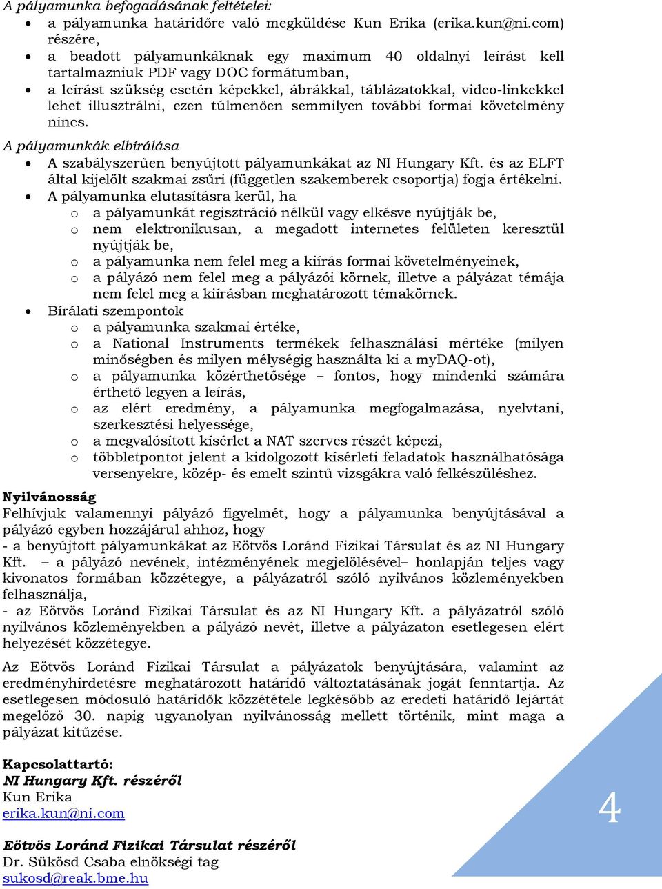 illusztrálni, ezen túlmenően semmilyen további formai követelmény nincs. A pályamunkák elbírálása A szabályszerűen benyújtott pályamunkákat az NI Hungary Kft.