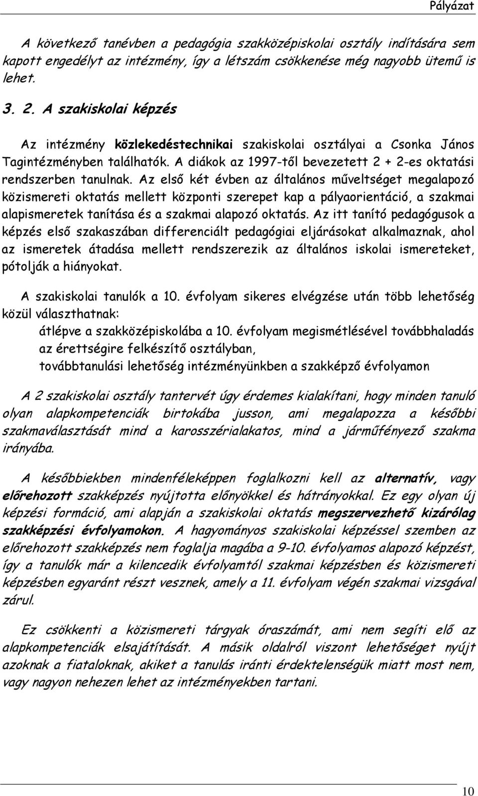 Az első két évben az általános műveltséget megalapozó közismereti oktatás mellett központi szerepet kap a pályaorientáció, a szakmai alapismeretek tanítása és a szakmai alapozó oktatás.