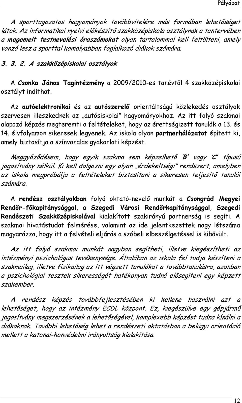 diákok számára. 3. 3. 2. A szakközépiskolai osztályok A Csonka János Tagintézmény a 2009/2010-es tanévtől 4 szakközépiskolai osztályt indíthat.