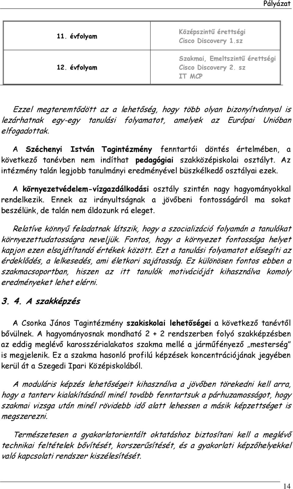 A Széchenyi István Tagintézmény fenntartói döntés értelmében, a következő tanévben nem indíthat pedagógiai szakközépiskolai osztályt.