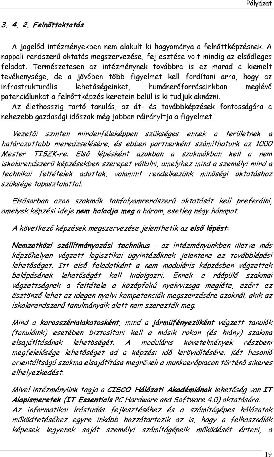 potenciálunkat a felnőttképzés keretein belül is ki tudjuk aknázni. Az élethosszig tartó tanulás, az át- és továbbképzések fontosságára a nehezebb gazdasági időszak még jobban ráirányítja a figyelmet.