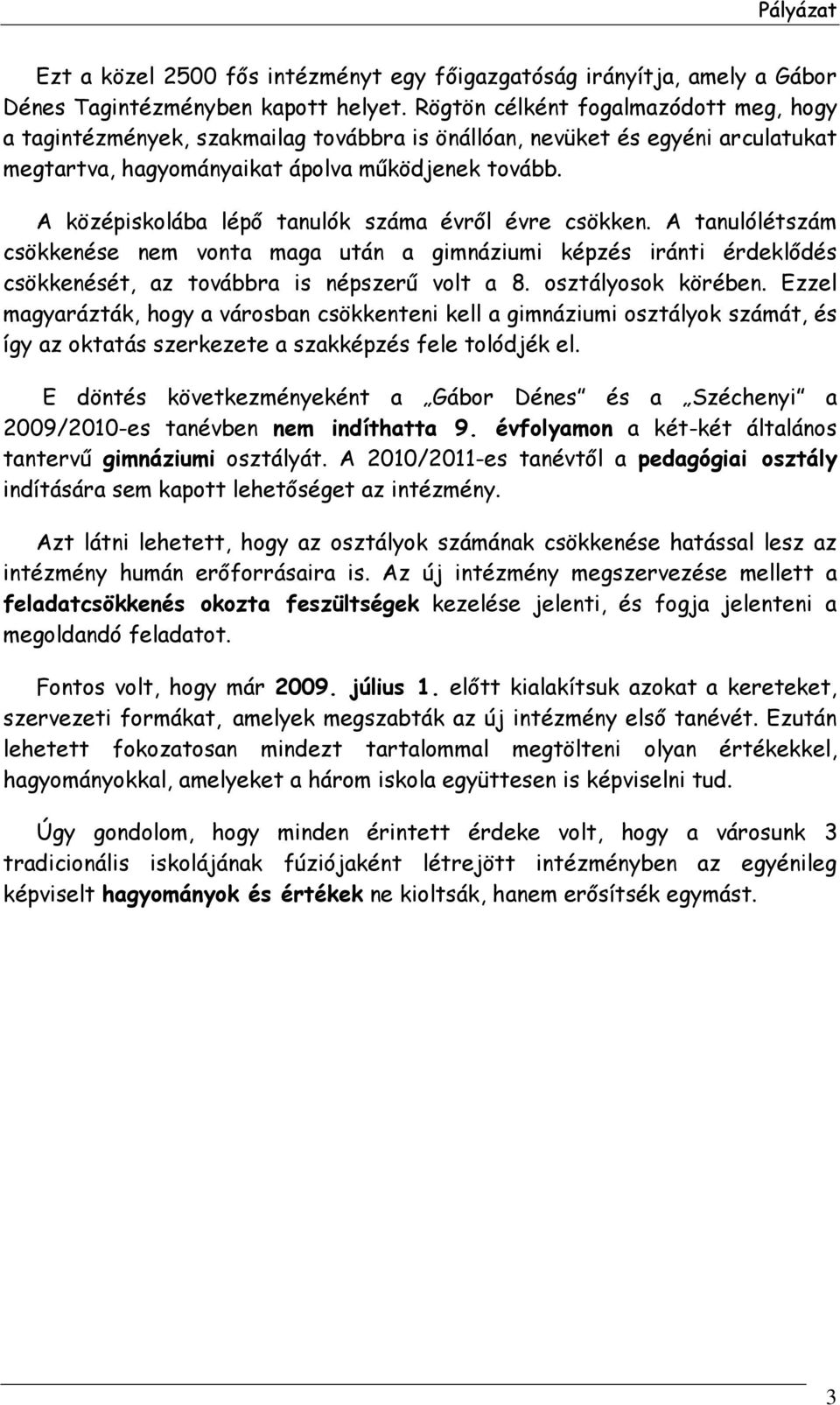 A középiskolába lépő tanulók száma évről évre csökken. A tanulólétszám csökkenése nem vonta maga után a gimnáziumi képzés iránti érdeklődés csökkenését, az továbbra is népszerű volt a 8.