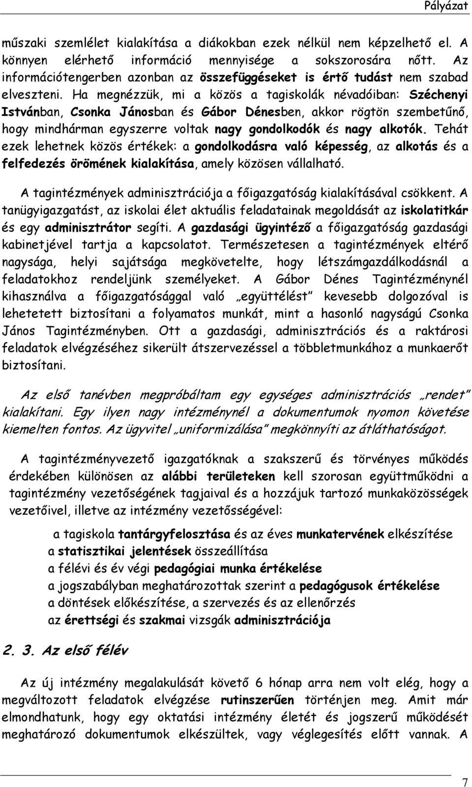 Ha megnézzük, mi a közös a tagiskolák névadóiban: Széchenyi Istvánban, Csonka Jánosban és Gábor Dénesben, akkor rögtön szembetűnő, hogy mindhárman egyszerre voltak nagy gondolkodók és nagy alkotók.