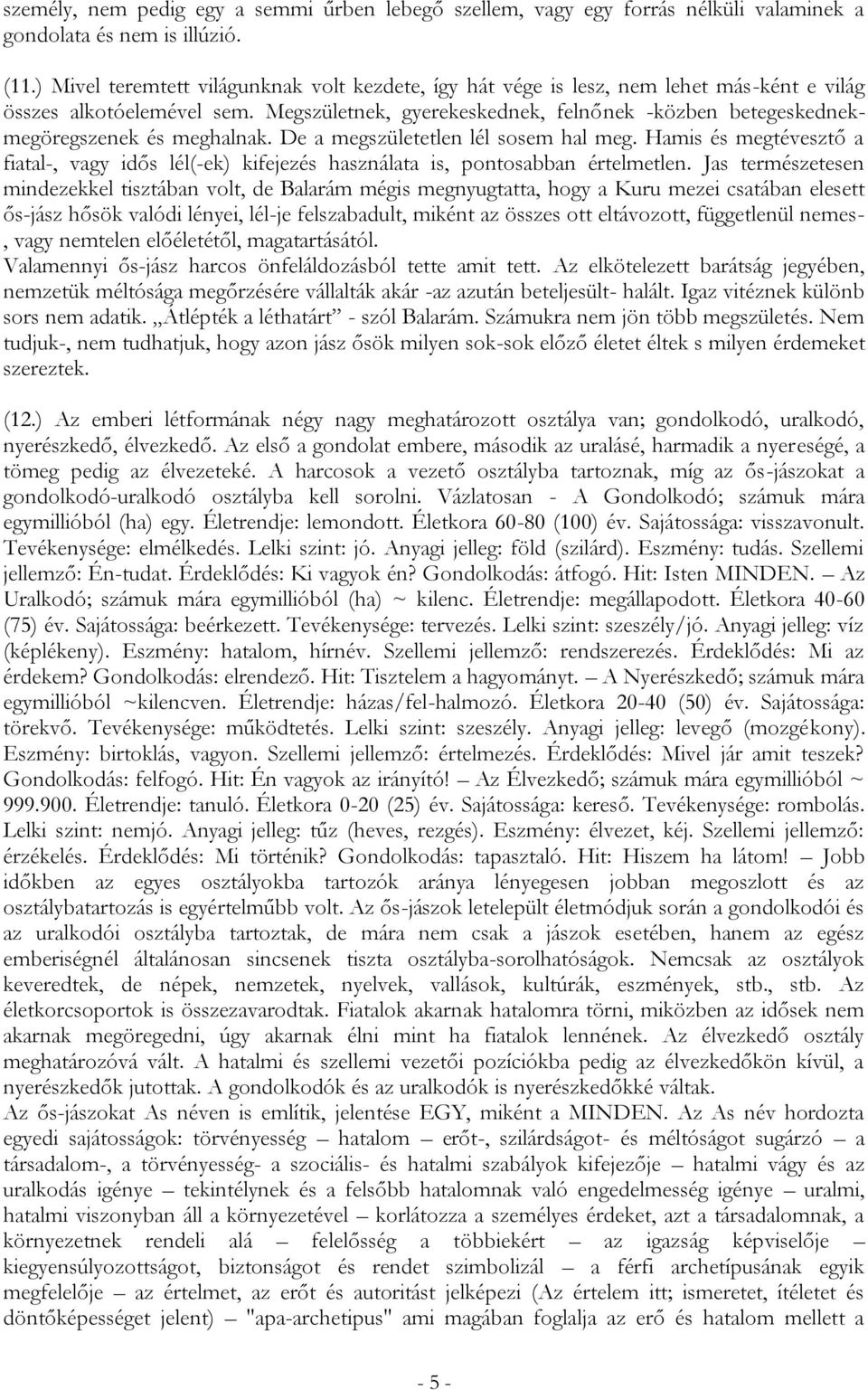 Megszületnek, gyerekeskednek, felnőnek -közben betegeskednekmegöregszenek és meghalnak. De a megszületetlen lél sosem hal meg.