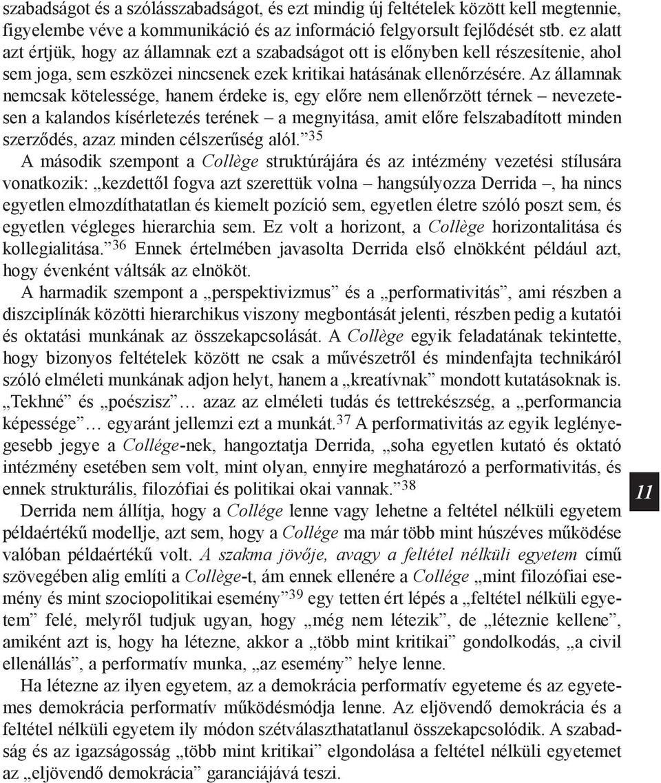 Az államnak nemcsak kötelessége, hanem érdeke is, egy előre nem ellenőrzött térnek nevezetesen a kalandos kísérletezés terének a megnyitása, amit előre felszabadított minden szerződés, azaz minden