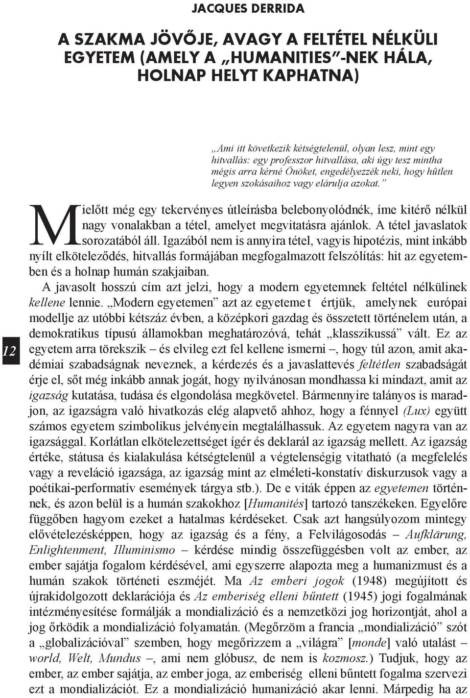 2 Mielőtt még egy tekervényes útleírásba belebonyolódnék, íme kitérő nélkül nagy vonalakban a tétel, amelyet megvitatásra ajánlok. A tétel javaslatok sorozatából áll.