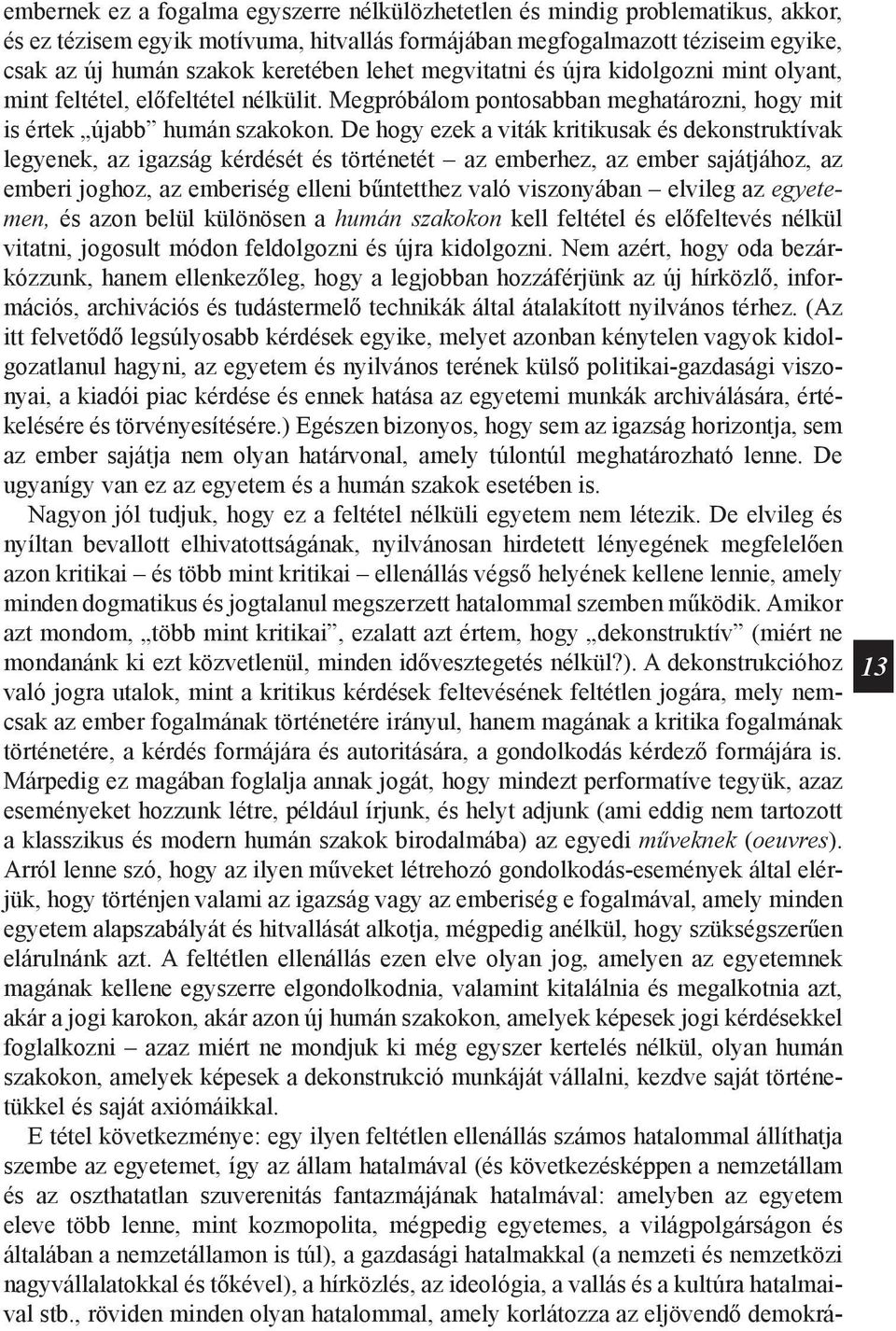 De hogy ezek a viták kritikusak és dekonstruktívak legyenek, az igazság kérdését és történetét az emberhez, az ember sajátjához, az emberi joghoz, az emberiség elleni bűntetthez való viszonyában