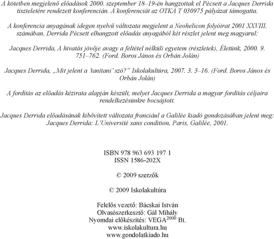 Derrida Pécsett elhangzott előadás anyagából két részlet jelent meg magyarul: Jacques Derrida, A hivatás jövője avagy a feltétel nélküli egyetem (részletek), Életünk, 2000. 9. 751 762. (Ford.