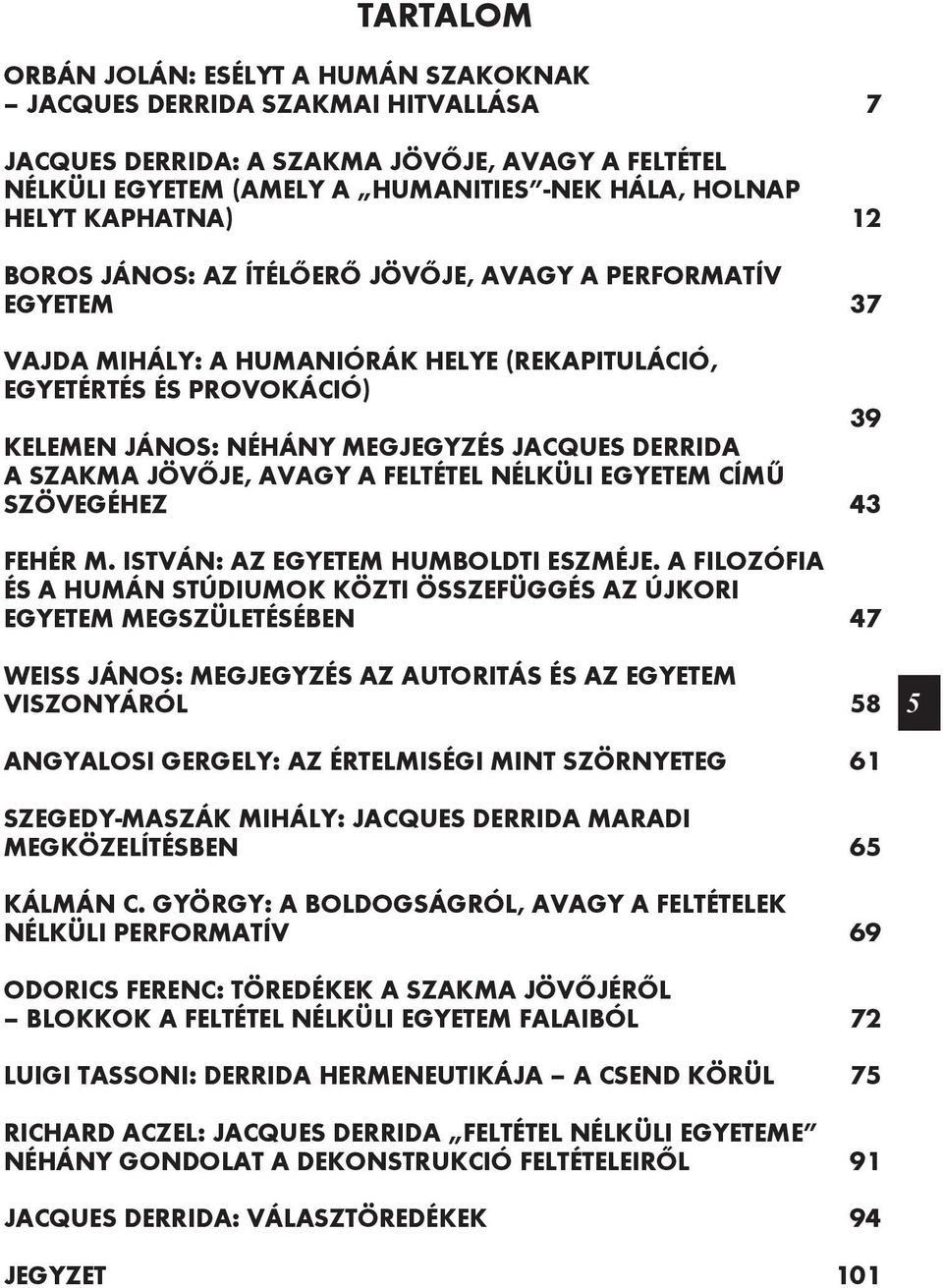 Derrida A szakma jövője, avagy a feltétel nélküli egyetem című szövegéhez 43 Fehér M. István: Az egyetem humboldti eszméje.