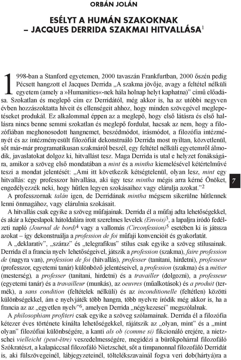 Szokatlan és meglepő cím ez Derridától, még akkor is, ha az utóbbi negyven évben hozzászoktatta híveit és ellenségeit ahhoz, hogy minden szövegével meglepetéseket produkál.