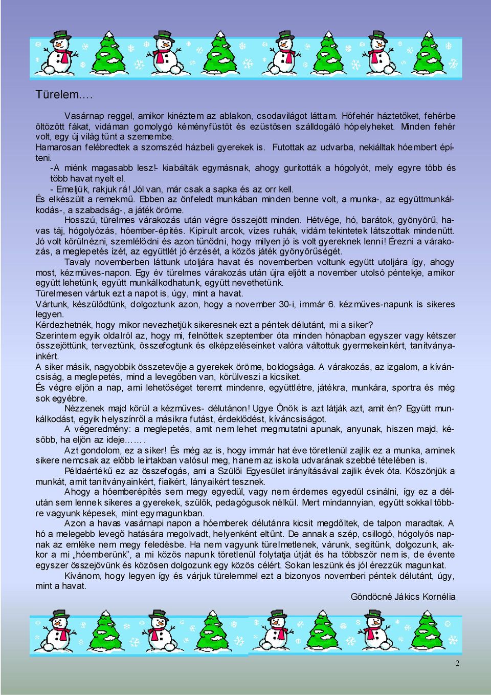 - kiabálták egymásnak, ahogy gurították a hógolyót, mely egyre több és több havat nyelt el. - Emeljük, rakjuk rá! Jól van, már csak a sapka és az orr kell. És elkészült a remekmő.