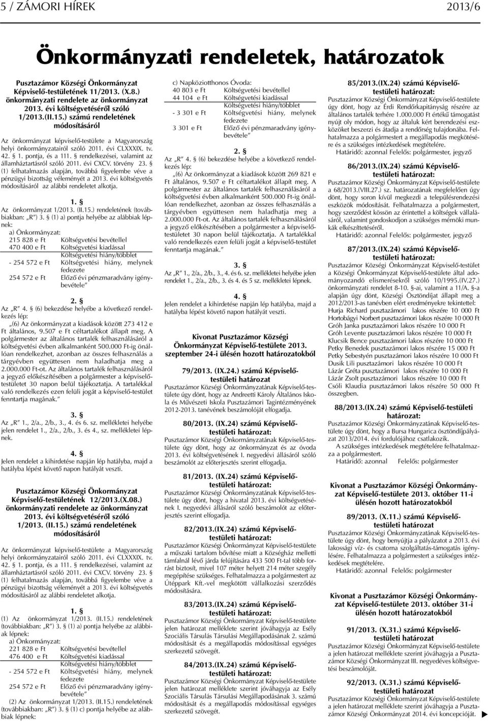 rendelkezései, valamint az államháztartásról szóló 2011. évi CXCV. törvény 23. (1) felhatalmazás alapján, továbbá figyelembe véve a pénzügyi bizottság véleményét a 2013.