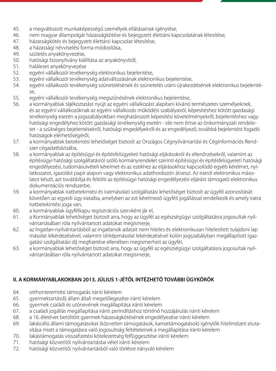 haláleset anyakönyvezése 52. egyéni vállalkozói tevékenység elektronikus bejelentése, 53. egyéni vállalkozói tevékenység adatváltozásának elektronikus bejelentése, 54.