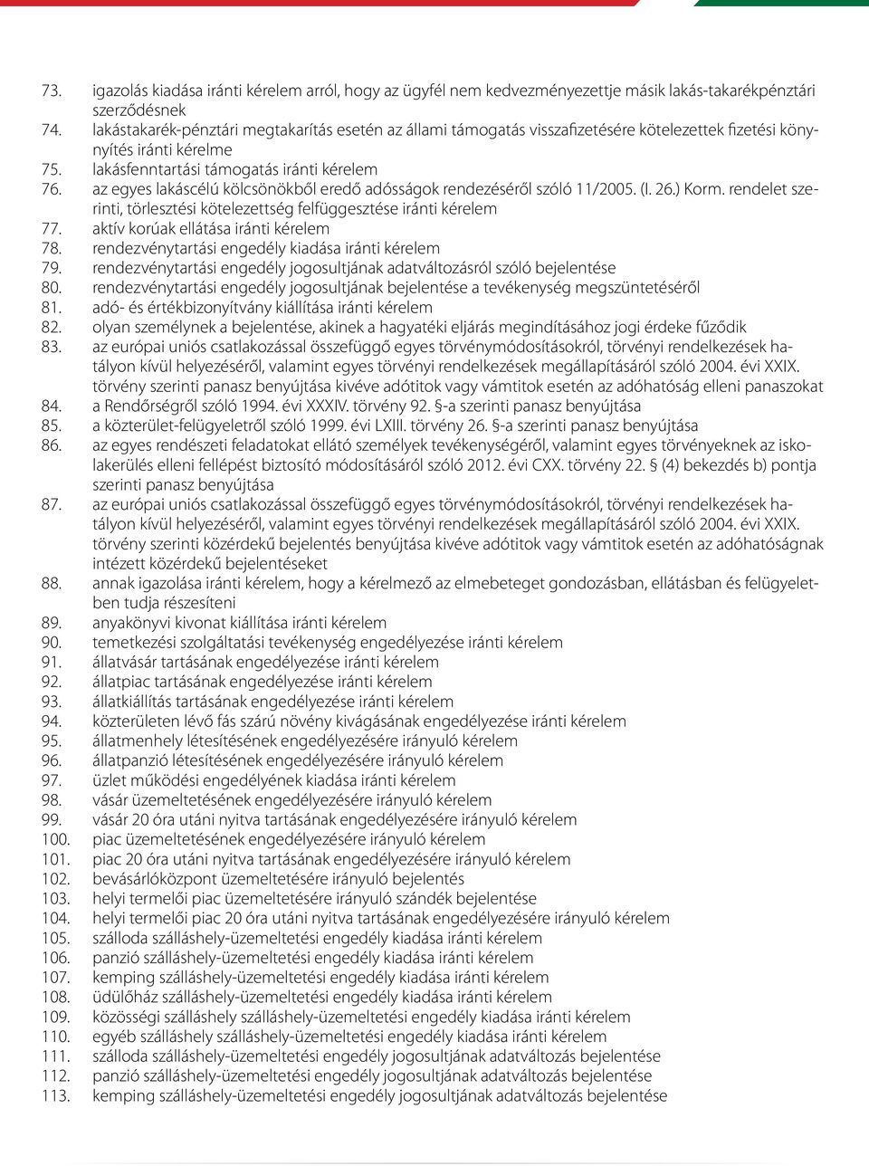 az egyes lakáscélú kölcsönökből eredő adósságok rendezéséről szóló 11/2005. (I. 26.) Korm. rendelet szerinti, törlesztési kötelezettség felfüggesztése iránti kérelem 77.