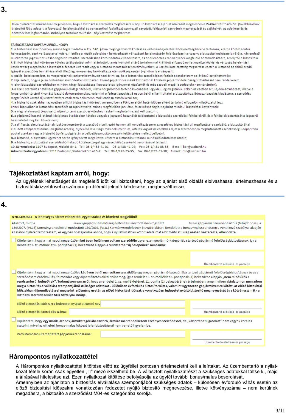 Az üzembentartó a nyilatkozat tétele során csak egyetlen mezı ikszelhetı be. A választott nyilatkozatrészt a szükséges adatokkal töltse ki, majd aláírásával hitelesítse azt.