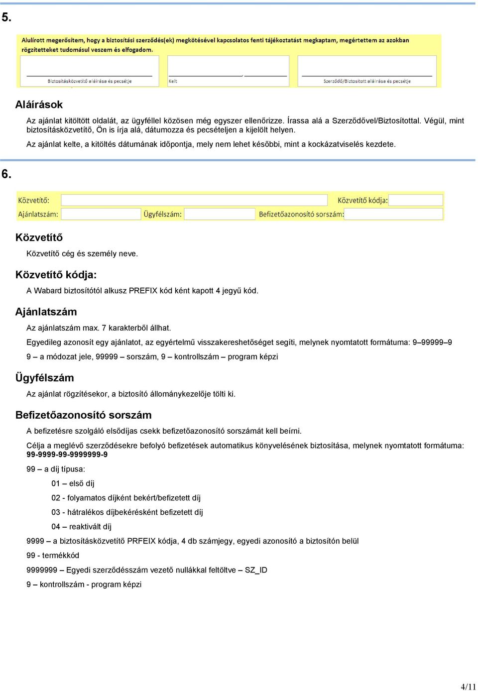 6. Közvetítı Közvetítı cég és személy neve. Közvetítı kódja: A Wabard biztosítótól alkusz PREFIX kód ként kapott 4 jegyő kód. Ajánlatszám Az ajánlatszám max. 7 karakterbıl állhat.