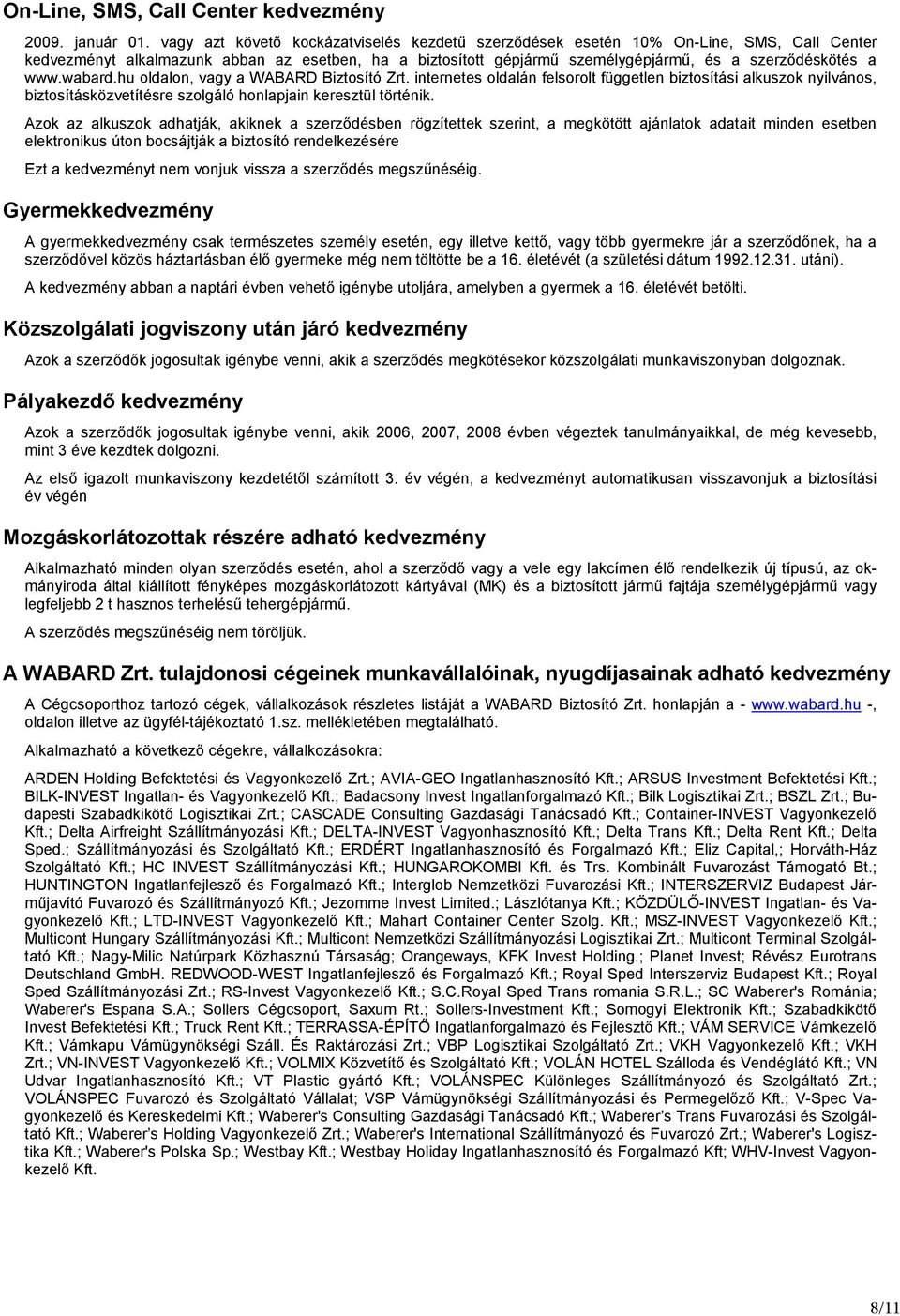 wabard.hu oldalon, vagy a WABARD Biztosító Zrt. internetes oldalán felsorolt független biztosítási alkuszok nyilvános, biztosításközvetítésre szolgáló honlapjain keresztül történik.