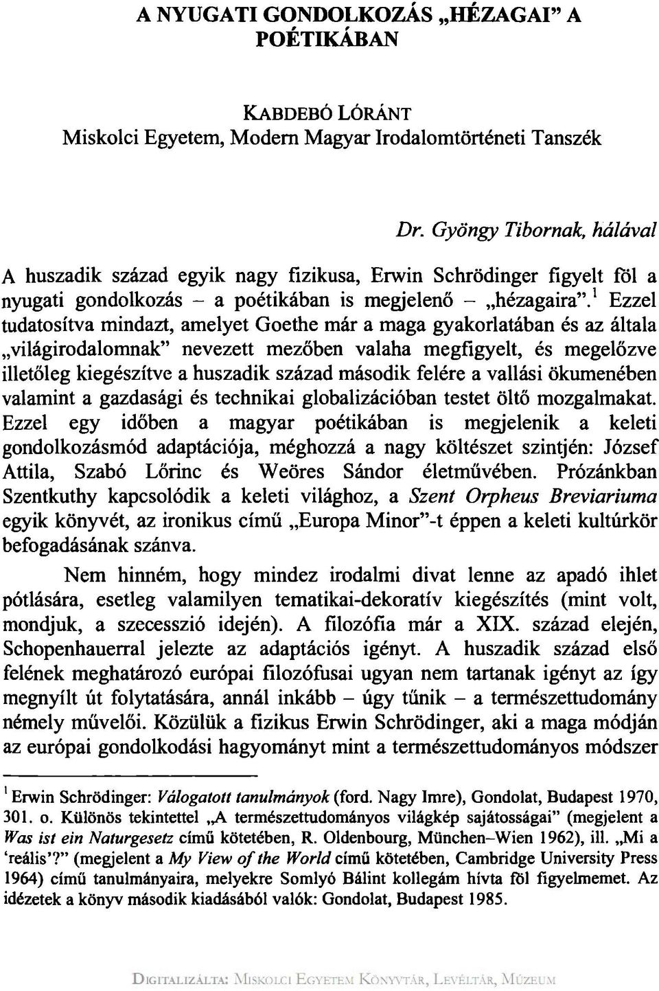 1 Ezzel tudatosítva mindazt, amelyet Goethe már a maga gyakorlatában és az általa világirodalomnak" nevezett mezőben valaha megfigyelt, és megelőzve illetőleg kiegészítve a huszadik század második