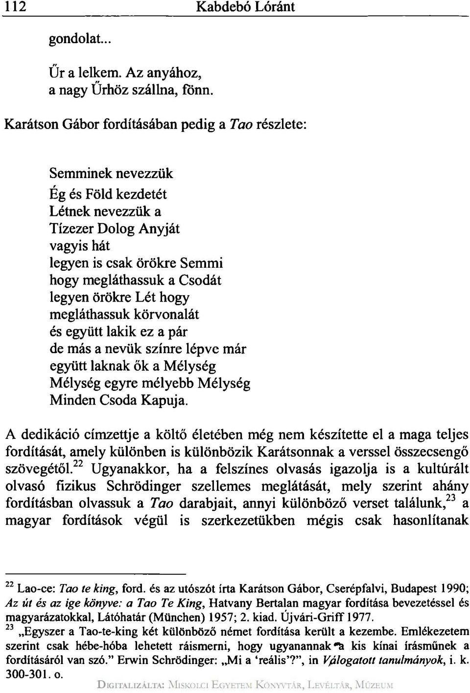 örökre Lét hogy megláthassuk körvonalát és együtt lakik ez a pár de más a nevük színre lépve már együtt laknak ők a Mélység Mélység egyre mélyebb Mélység Minden Csoda Kapuja.