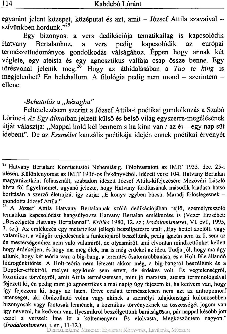 Éppen hogy annak két véglete, egy ateista és egy agnosztikus válfaja csap össze benne. Egy törésvonal jelenik meg. 2 Hogy az áthidalásában a Tao te king is megjelenhet? Én belehallom.