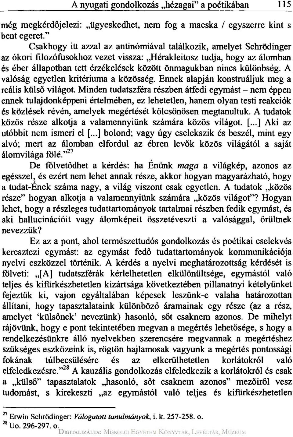 nincs különbség. A valóság egyetlen kritériuma a közösség. Ennek alapján konstruáljuk meg a reális külső világot.