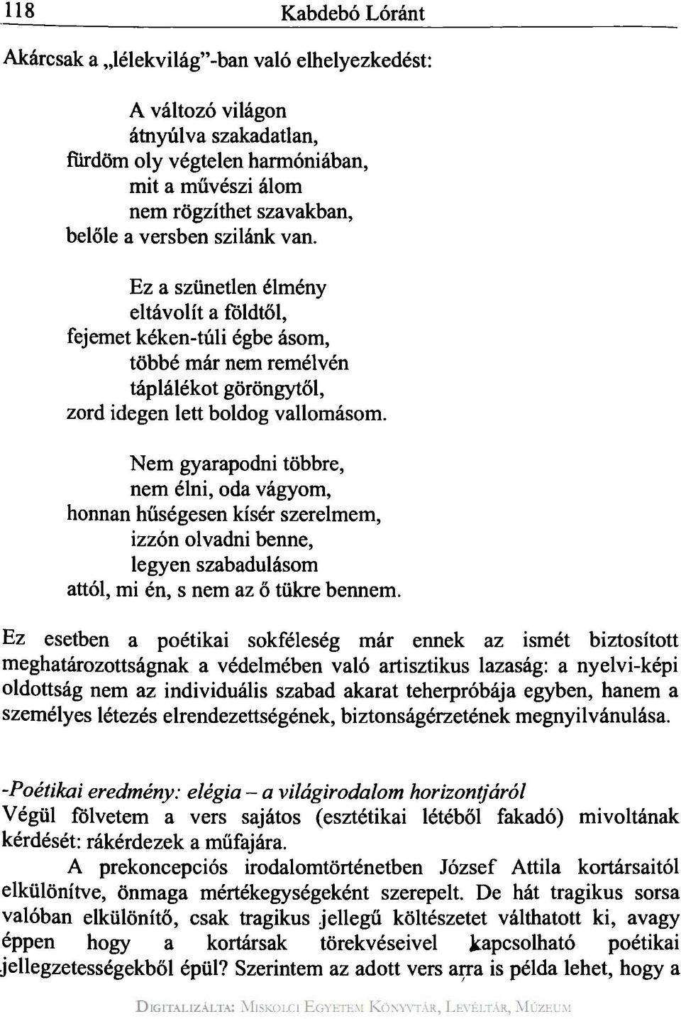 Nem gyarapodni többre, nem élni, oda vágyom, honnan hűségesen kísér szerelmem, izzón olvadni benne, legyen szabadulásom attól, mi én, s nem az ő tükre bennem.