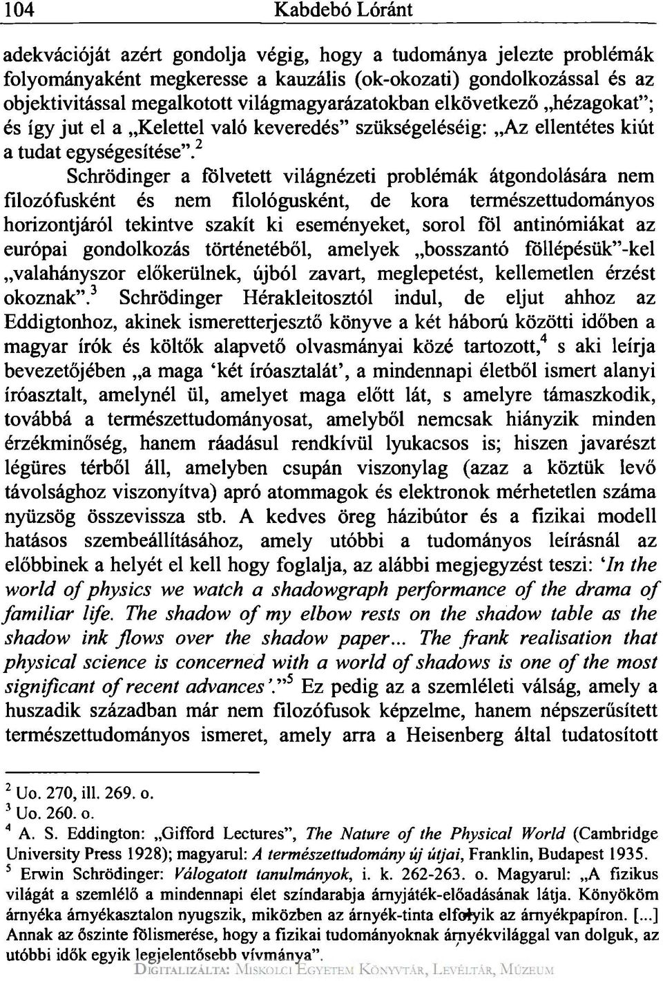 2 Schrödinger a fölvetett világnézeti problémák átgondolására nem filozófusként és nem filológusként, de kora természettudományos horizontjáról tekintve szakít ki eseményeket, sorol föl antinómiákat