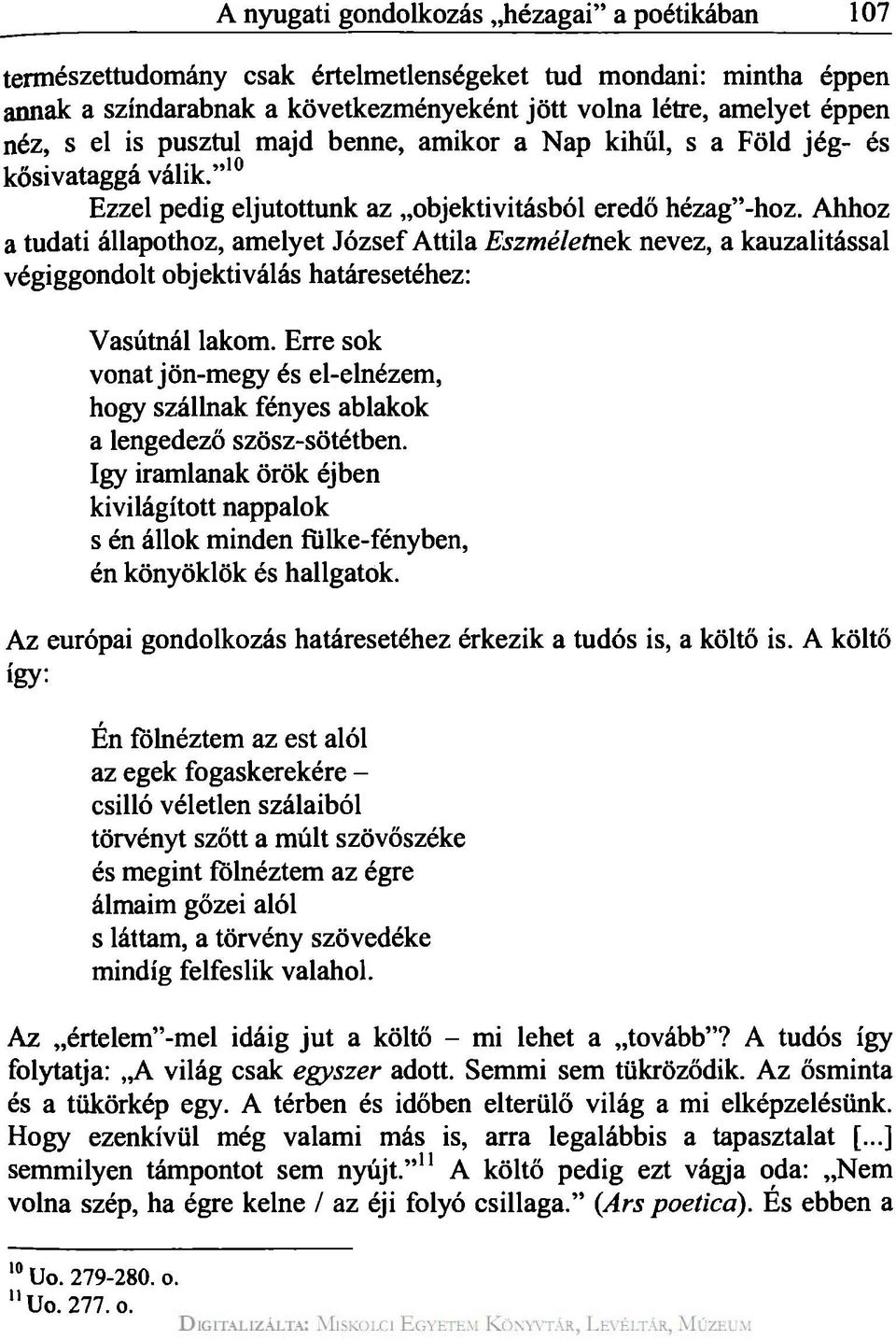 Ahhoz a tudati állapothoz, amelyet József Attila Eszméletnek nevez, a kauzalitással végiggondolt objektiválás határesetéhez: Vasútnál lakom.