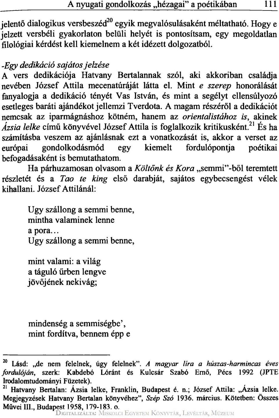 -Egy dedikáció sajátos jelzése A vers dedikációja Hatvany Bertalannak szól, aki akkoriban családja nevében József Attila mecenatúráját látta el.