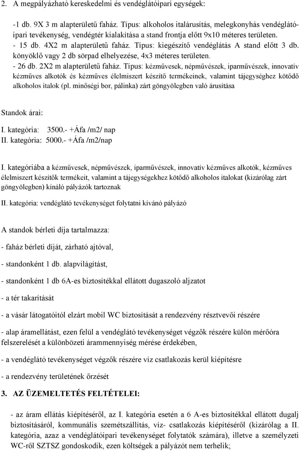 Típus: kiegészítő vendéglátás A stand előtt 3 db. könyöklő vagy 2 db sörpad elhelyezése, 4x3 méteres területen. - 26 db. 2X2 m alapterületű faház.