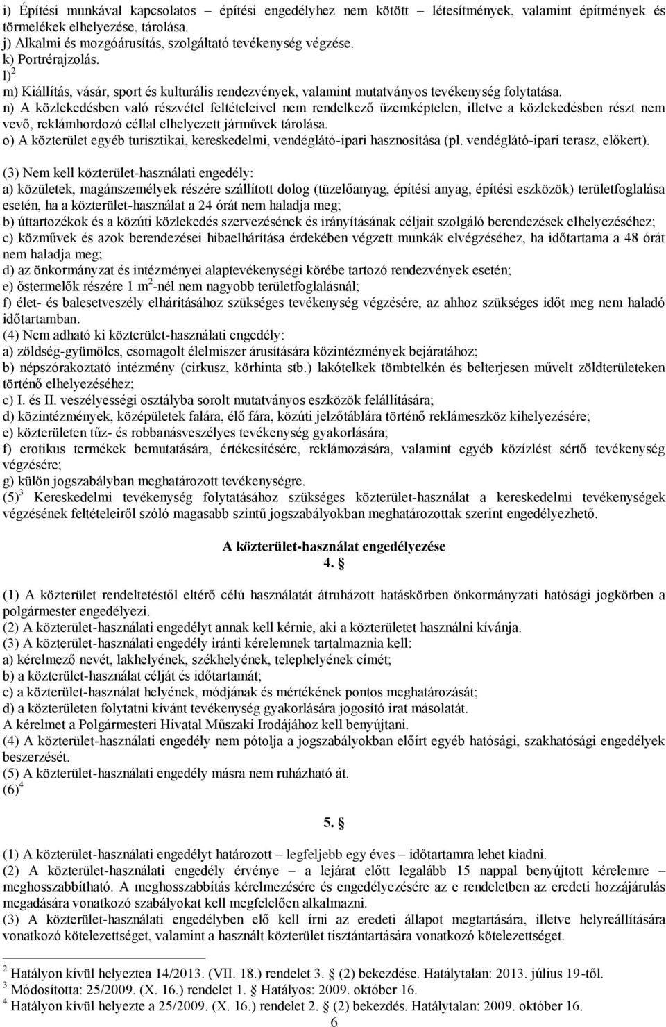 n) A közlekedésben való részvétel feltételeivel nem rendelkező üzemképtelen, illetve a közlekedésben részt nem vevő, reklámhordozó céllal elhelyezett járművek tárolása.