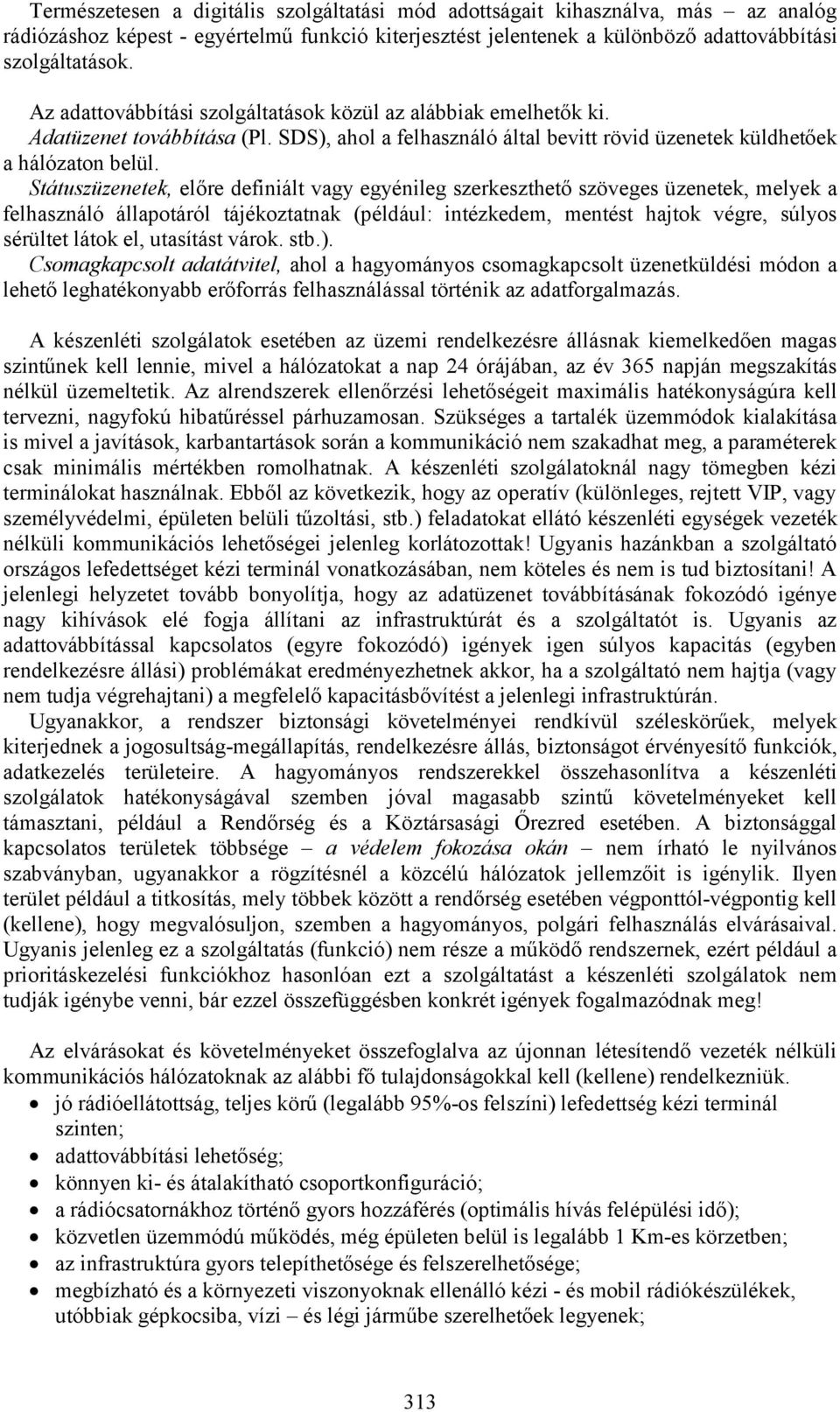 Státuszüzenetek, előre definiált vagy egyénileg szerkeszthető szöveges üzenetek, melyek a felhasználó állapotáról tájékoztatnak (például: intézkedem, mentést hajtok végre, súlyos sérültet látok el,