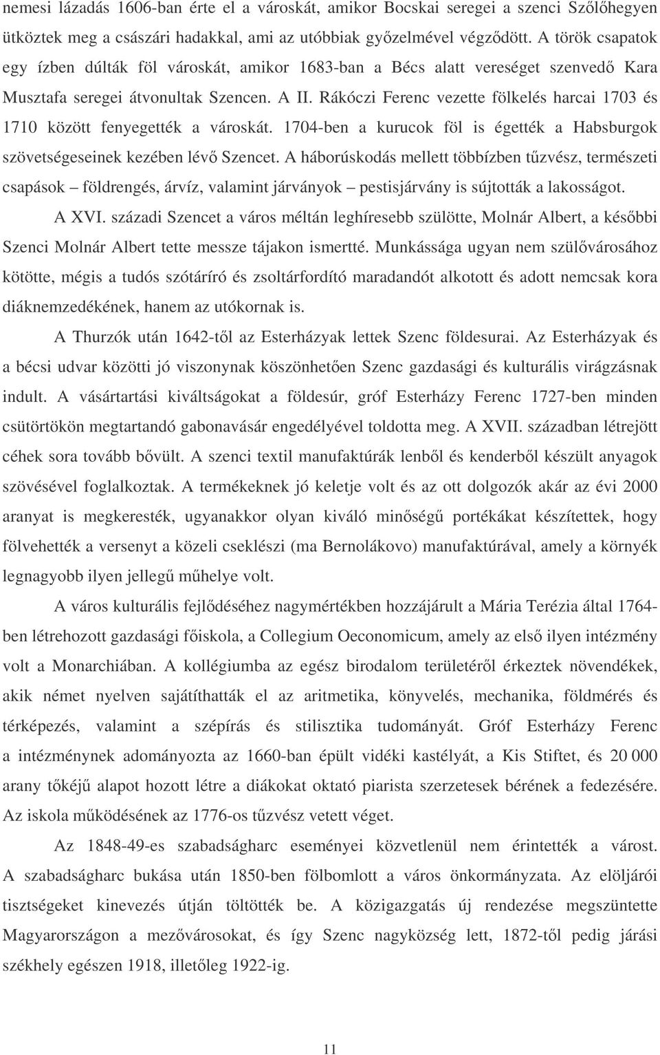 Rákóczi Ferenc vezette fölkelés harcai 703 és 70 között fenyegették a városkát. 704-ben a kurucok föl is égették a Habsburgok szövetségeseinek kezében lév Szencet.